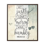 Live with Purpose: 'Act Justly, Love Mercy, Walk Humbly' Micah 6:8 Framed Canvas Canvas Printify 20″ x 24″ 1.25